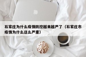 石家庄为什么疫情防控越来越严了（石家庄市疫情为什么这么严重）