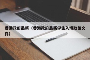 香港政府最新（香港政府最新学生入境政策文件）
