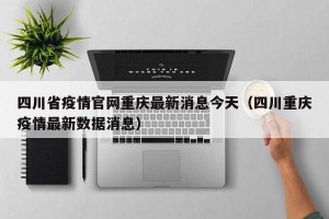四川省疫情官网重庆最新消息今天（四川重庆疫情最新数据消息）