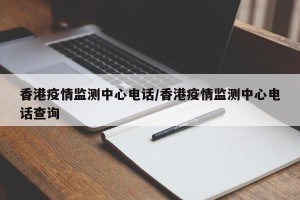 香港疫情监测中心电话/香港疫情监测中心电话查询