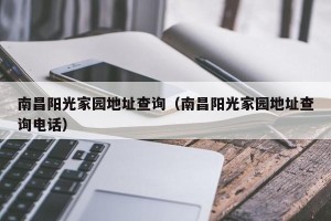 南昌阳光家园地址查询（南昌阳光家园地址查询电话）