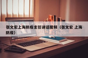 张文宏上海防疫主任讲话视频（张文宏 上海防疫）
