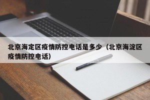 北京海定区疫情防控电话是多少（北京海淀区疫情防控电话）