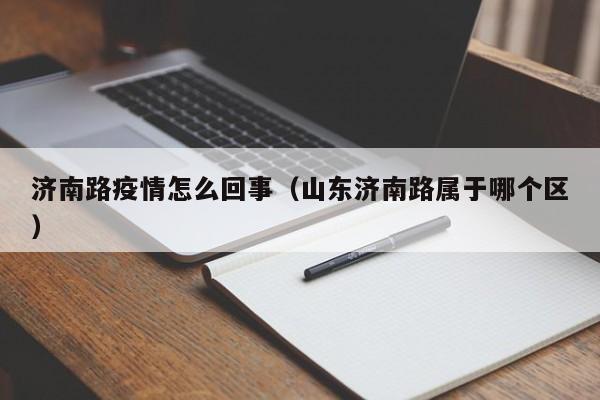 济南路疫情怎么回事(山东济南路属于哪个区)