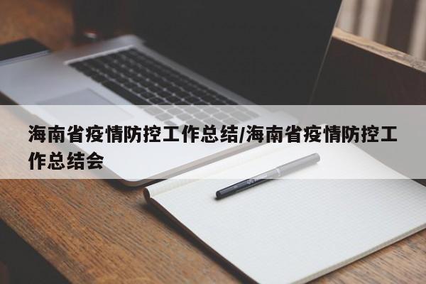 海南省疫情防控工作总结/海南省疫情防控工作总结会