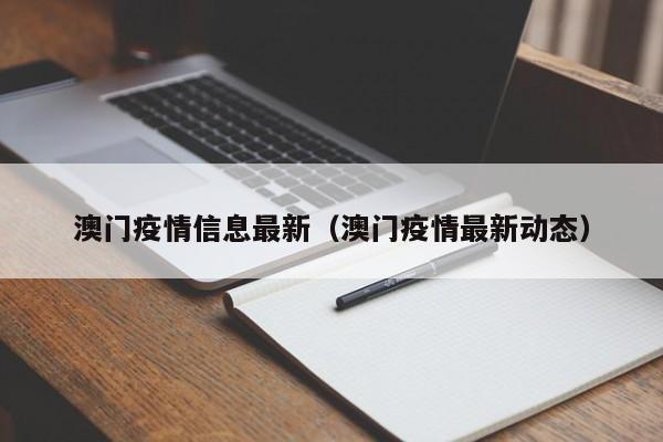 澳门疫情信息最新(澳门疫情最新动态)