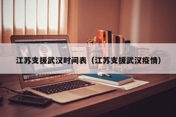 江苏支援武汉时间表(江苏支援武汉疫情)