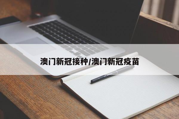 澳门新冠接种/澳门新冠疫苗