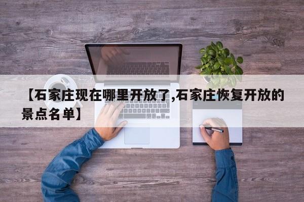 【石家庄现在哪里开放了,石家庄恢复开放的景点名单】
