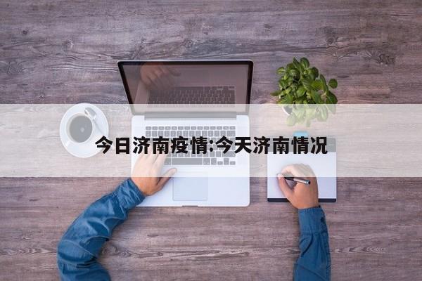 今日济南疫情:今天济南情况