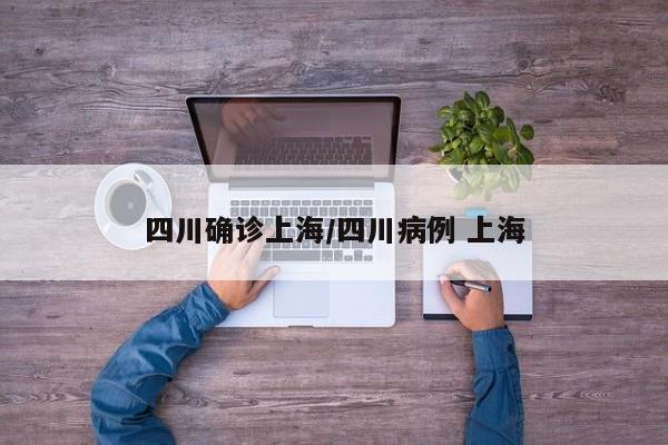 四川确诊上海/四川病例 上海